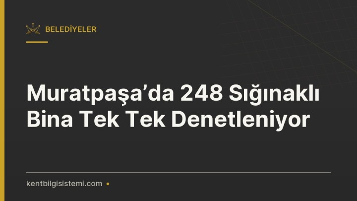 Muratpaşa’da 248 Sığınaklı Bina Tek Tek Denetleniyor
