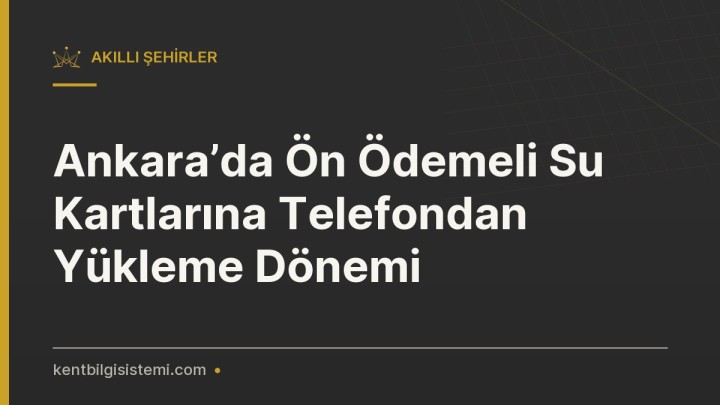 Ankara’da Ön Ödemeli Su Kartlarına Telefondan Yükleme Dönemi