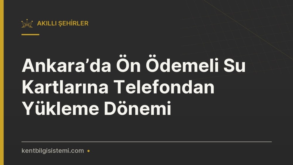 Ankara’da Ön Ödemeli Su Kartlarına Telefondan Yükleme Dönemi