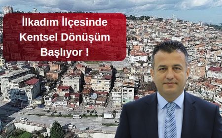 Samsun’un İlkadım İlçesinde Kentsel Dönüşüm Başlıyor