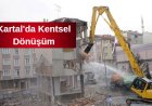 Kartal'da Kentsel Dönüşüm ve Deprem Hazırlıkları Hız Kesmeden Devam Ediyor