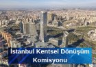 İstanbul Kentsel Dönüşüm Komisyonu Kuruluyor