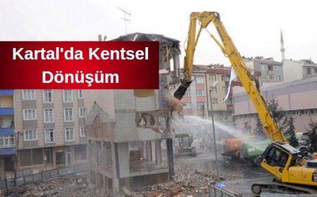 Kartal'da Kentsel Dönüşüm ve Deprem Hazırlıkları Hız Kesmeden Devam Ediyor
